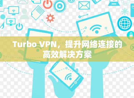 Turbo VPN,提升网络连接的高效解决方案 Turbo VPN,提升网络连接的高效解决方案
