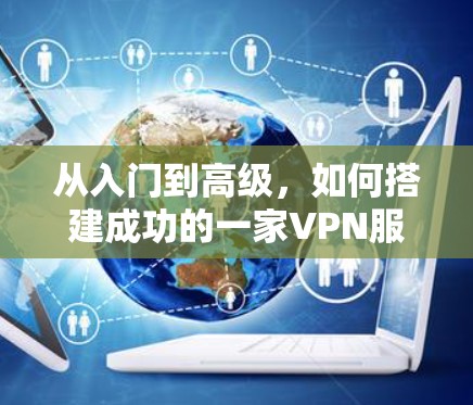 从入门到高级,如何搭建成功的一家VPN服务器 从入门到高级,如何搭建成功的一家VPN服务器