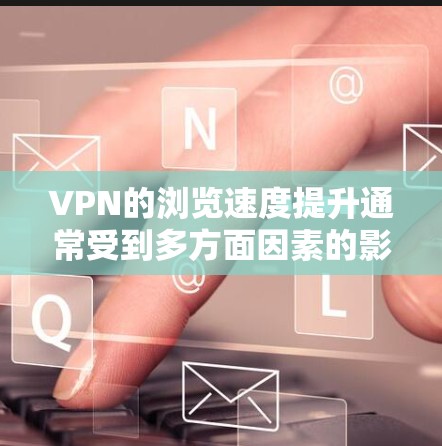 VPN的浏览速度提升通常受到多方面因素的影响,包括防火墙设置、网络带宽、延迟以及防火墙的阻止。以下是一些可能的原因及解决方案 VPN的浏览速度提升通常受到多方面因素的影响,包括防火墙设置、网络带宽、延迟以及防火墙的阻止。以下是一些可能的原因及解决方案
