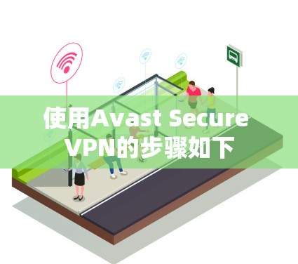 使用Avast Secure VPN的步骤如下 使用Avast Secure VPN的步骤如下