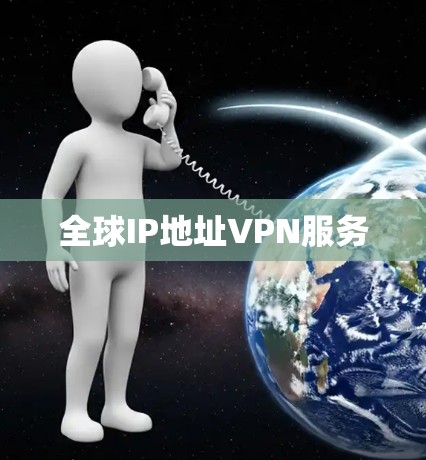 全球IP地址VPN服务 全球IP地址VPN服务