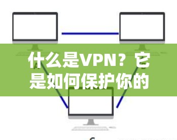 什么是VPN?它是如何保护你的隐私的? 什么是VPN?它是如何保护你的隐私的?