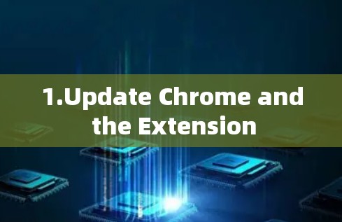 1.Update Chrome and the Extension 1.Update Chrome and the Extension