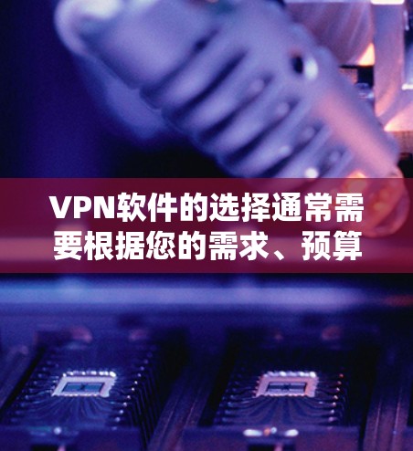VPN软件的选择通常需要根据您的需求、预算和使用场景来决定。以下是几个常见的VPN软件推荐,每个软件都有其独特的特点和适用场景 VPN软件的选择通常需要根据您的需求、预算和使用场景来决定。以下是几个常见的VPN软件推荐,每个软件都有其独特的特点和适用场景