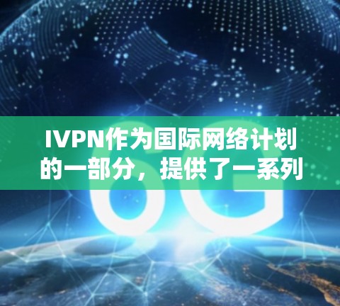 IVPN作为国际网络计划的一部分,提供了一系列隐私功能,确保设备和用户数据的安全。以下是IVPN在隐私方面的详细分析 IVPN作为国际网络计划的一部分,提供了一系列隐私功能,确保设备和用户数据的安全。以下是IVPN在隐私方面的详细分析