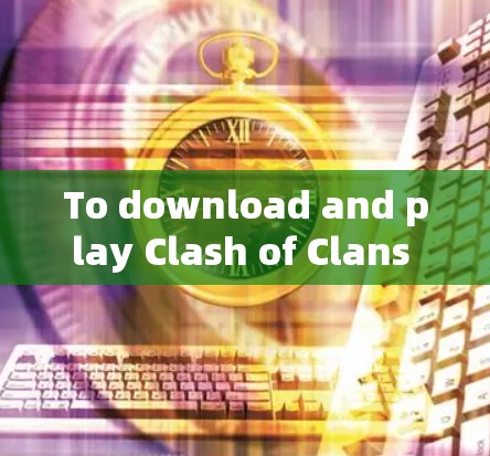 To download and play Clash of Clans on Windows,follow these detailed steps: To download and play Clash of Clans on Windows,follow these detailed steps: