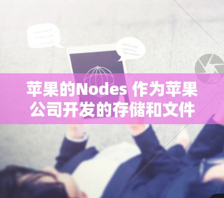 苹果的Nodes 作为苹果公司开发的存储和文件传输工具,提供了一个强大的解决方案,主要用于存储和管理数据、文件和备份。以下是Nodes 的基本配置和使用指南 苹果的Nodes 作为苹果公司开发的存储和文件传输工具,提供了一个强大的解决方案,主要用于存储和管理数据、文件和备份。以下是Nodes 的基本配置和使用指南
