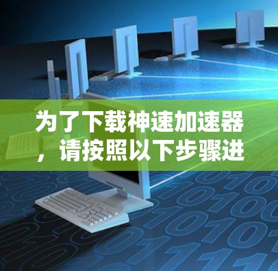 为了下载神速加速器,请按照以下步骤进行 为了下载神速加速器,请按照以下步骤进行