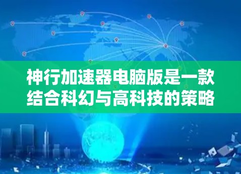 神行加速器电脑版是一款结合科幻与高科技的策略角色扮演游戏,灵感源自龙与地下城系列。以下是关于这款游戏的详细分析和总结 神行加速器电脑版是一款结合科幻与高科技的策略角色扮演游戏,灵感源自龙与地下城系列。以下是关于这款游戏的详细分析和总结