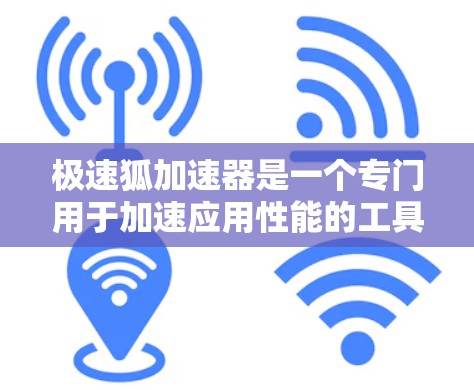 极速狐加速器是一个专门用于加速应用性能的工具,可以下载并使用在电脑上。以下是一个简要的步骤指南,帮助您安装并使用极速狐加速器 极速狐加速器是一个专门用于加速应用性能的工具,可以下载并使用在电脑上。以下是一个简要的步骤指南,帮助您安装并使用极速狐加速器
