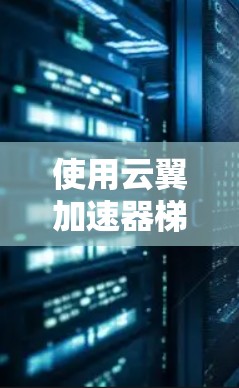 使用云翼加速器梯子软件来加速网络和移动数据,可以有效提升你的网络和数据传输效率。以下是详细的步骤指南,帮助你顺利使用云翼加速器 使用云翼加速器梯子软件来加速网络和移动数据,可以有效提升你的网络和数据传输效率。以下是详细的步骤指南,帮助你顺利使用云翼加速器