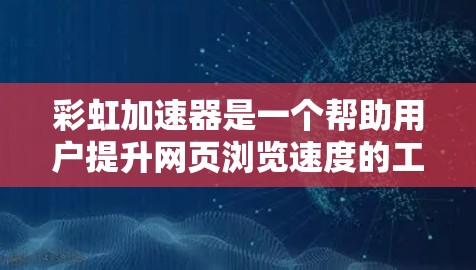 彩虹加速器是一个帮助用户提升网页浏览速度的工具,通过自动优化和配置来实现。以下是详细的步骤和注意事项 彩虹加速器是一个帮助用户提升网页浏览速度的工具,通过自动优化和配置来实现。以下是详细的步骤和注意事项