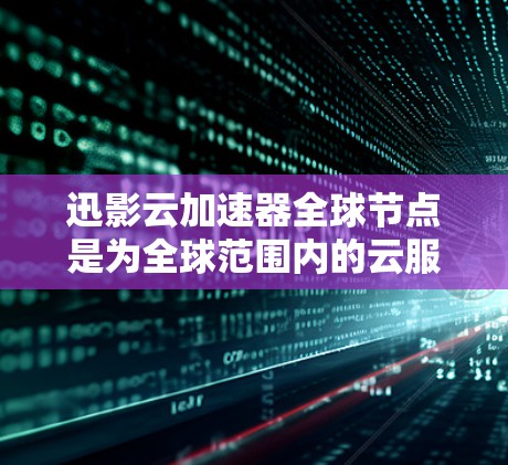 迅影云加速器全球节点是为全球范围内的云服务提供加速服务的网络装置,由多个独立的加速器(全球节点)组成。这些加速器通过全球网络连接到云服务提供商,利用网络加速技术提升云资源的下载速度和性能 迅影云加速器全球节点是为全球范围内的云服务提供加速服务的网络装置,由多个独立的加速器(全球节点)组成。这些加速器通过全球网络连接到云服务提供商,利用网络加速技术提升云资源的下载速度和性能