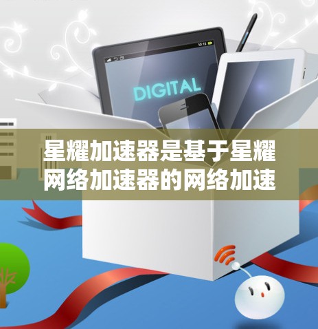星耀加速器是基于星耀网络加速器的网络加速应用,主要用于提升网络流量的使用效率。它通常包括以下几个主要部分 星耀加速器是基于星耀网络加速器的网络加速应用,主要用于提升网络流量的使用效率。它通常包括以下几个主要部分