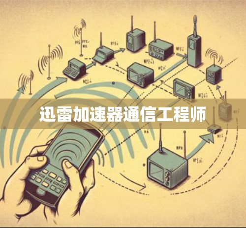 迅雷加速器通信工程师 迅雷加速器通信工程师