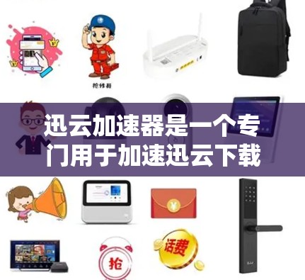 迅云加速器是一个专门用于加速迅云下载功能的手机应用。以下是关于迅云加速器的详细介绍,帮助您更好地使用手机加速工具 迅云加速器是一个专门用于加速迅云下载功能的手机应用。以下是关于迅云加速器的详细介绍,帮助您更好地使用手机加速工具