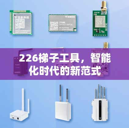 226梯子工具,智能化时代的新范式 226梯子工具,智能化时代的新范式