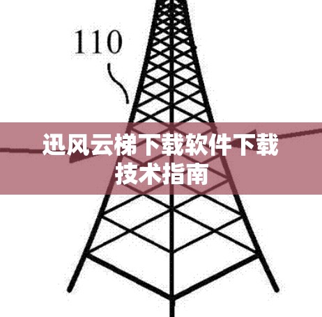 迅风云梯下载软件下载技术指南 迅风云梯下载软件下载技术指南