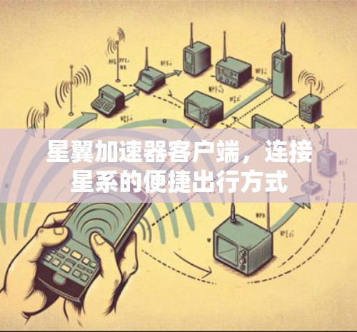 星翼加速器客户端,连接星系的便捷出行方式 星翼加速器客户端,连接星系的便捷出行方式